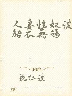 人妻性奴波多野结衣无码