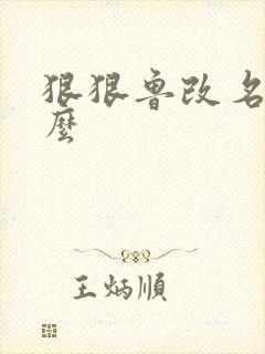 狠狠鲁改名是什么