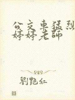 公交车猛烈进出婷婷老师