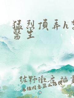 猛烈顶弄h禁欲医生