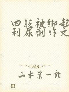 四肢被绑起来喝利尿剂作文