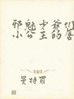 邪魅少爷们霸上小公主的唇