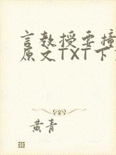 言教授要撞坏了原文TXT下载