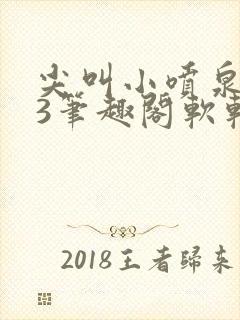 尖叫小喷泉1v3笔趣阁软软