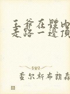 王爷在体内一边走路一边顶