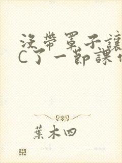 没带罩子让老师C了一节课作文