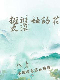 挺进她的花苞啊太深