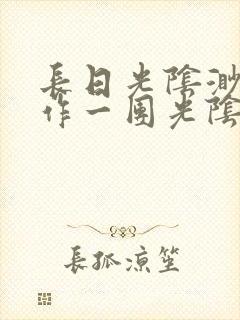 长日光阴渺渺乱作一团光阴似箭