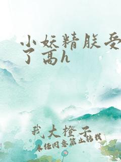 小妖精朕受不了了高h