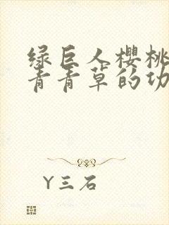 绿巨人樱桃荔枝青青草的功效