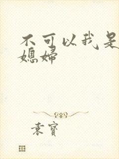不可以我是你儿媳妇