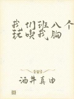 我们班八个男生玩吃我胸