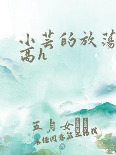 小芸的放荡日记高h