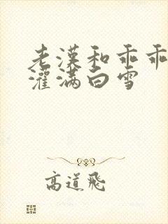 老汉和乖乖女H灌满白雪