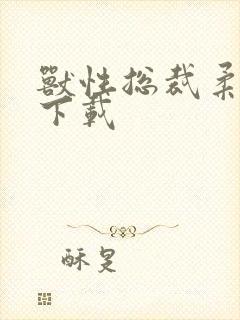 兽性总裁柔弱妻下载