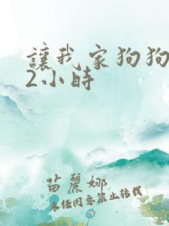 让我家狗狗X了2小时