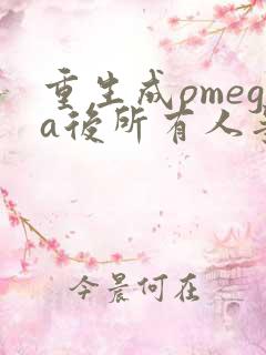 重生成omega后所有人争着要娶我