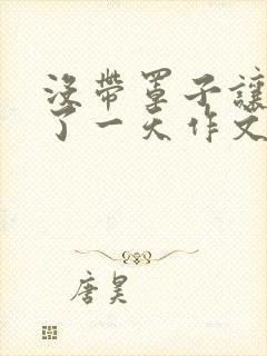 没带罩子让他C了一天作文