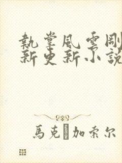 执掌风云刚刚最新更新小说