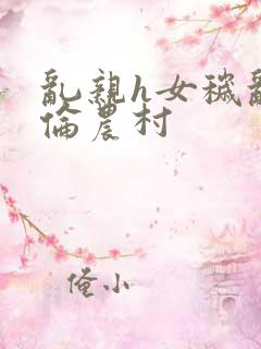 乱亲h女秽乱常伦农村