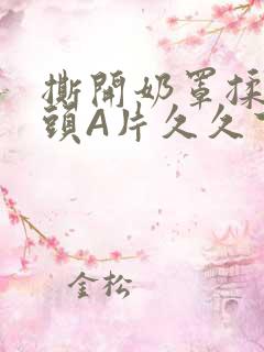 撕开奶罩揉吮奶头A片久久下载