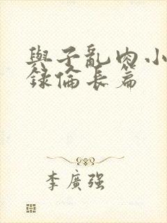 与子乱肉小说目录伦长篇