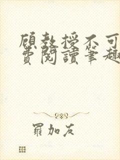 顾教授不可以免费阅读笔趣阁