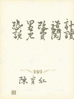 恐男改造计划小说免费阅读