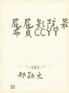 屁屁影院最新发布页CCYY