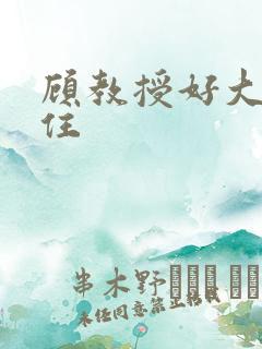 顾教授好大含不住