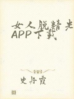 女人脱精光直播APP下载