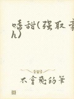嗜甜(强取豪夺h)