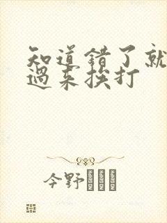 知道错了就自己过来挨打