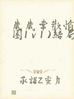 岁岁常欢愉(校园1 v 1 )结局林岁