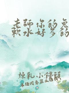 老师你的兔子好软水好多的图片