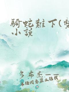 骑蛇难下(双)小说