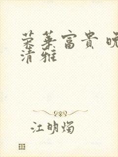 荣华富贵 晚歌清雅