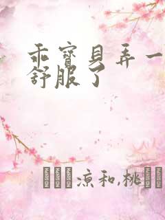 乖宝贝弄一下就舒服了