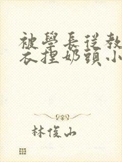 被学长从教室扒衣捏奶头小说