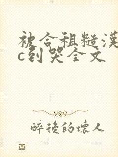 被合租糙汉室友c到哭全文