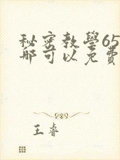 秘密教学65在哪可以免费阅读