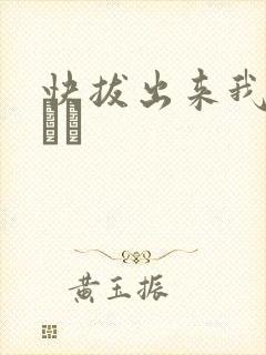 快拔出来我是你嫲嫲