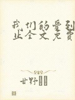 我们的爱到此为止全文免费阅读