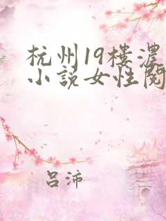 杭州19楼浓情小说女性阅读