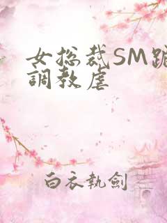 女总裁SM跪爬调教虐
