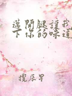 迈开腿让我尝一下你的味道一