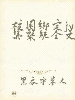 校园绑定jy收集系统全文免费