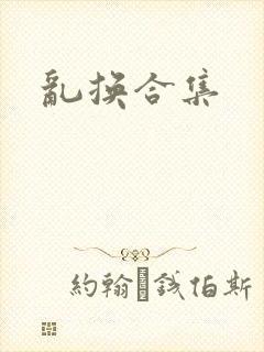 乱换合集