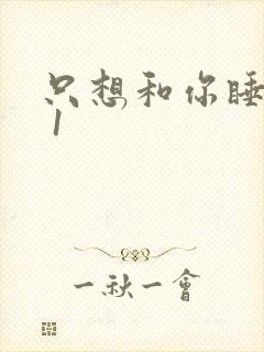 只想和你睡1v 1