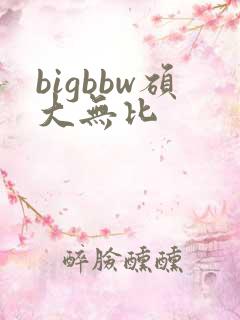 bigbbw硕大无比